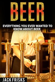 Everything you ever wanted to know about beer cover image
