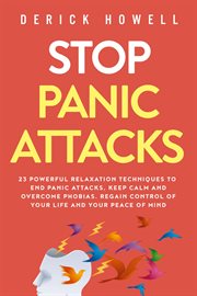 Stop Panic Attacks : 23 Powerful Relaxation Techniques to End Panic Attacks, Keep Calm and Overcom cover image