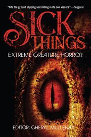 Sick things: an anthology of extreme creature horror cover image