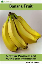 Banana fruit: growing practices and nutritional information : Growing Practices and Nutritional Information cover image