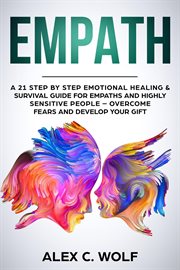 Empath : A 21 Step by Step Emotional Healing & Survival Guide for Empaths and Highly Sensitive Peo cover image
