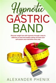 Hypnotic Gastric Band : Discover Weight Loss With Hypnosis Through a Stop to Addiction to Food and cover image
