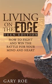 Living on the edge : how to fight and win the battle for your mind and heart cover image