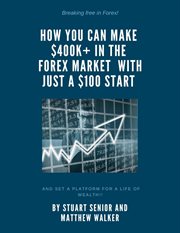 Breaking Free in Forex : How You Can Make 400K+in the Forex Market With Just $100 Start and Set a cover image