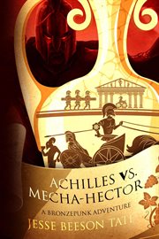 Achilles vs. Mecha-Hector : a bronzepunk adventure cover image