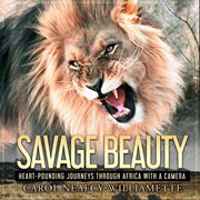 Savage beauty: heart-pounding journeys through africa with a camera cover image