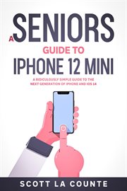 A seniors guide to iphone 12 mini: a ridiculously simple guide to the next generation of iphone a cover image