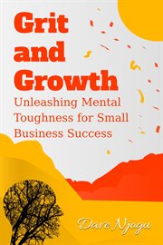 Grit and Growth : Unleashing Mental Toughness for Small Business Success cover image