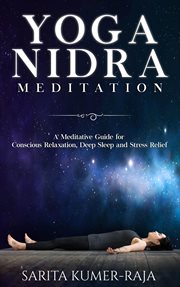 Yoga nidra meditation: a meditative guide for conscious relaxation, deep sleep and stress relief : A Meditative Guide for Conscious Relaxation, Deep Sleep and Stress Relief cover image
