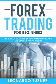 Forex trading for beginners the ultimate strategies on how to profit in trading and generate passive cover image