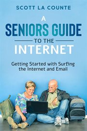 A senior's guide to surfing the internet: getting started with surfing the internet and email cover image