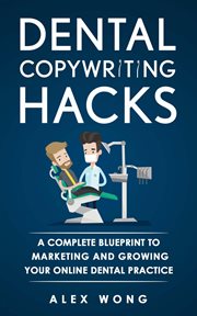 Dental copywriting hacks: a complete blueprint to marketing and growing your online dental practice cover image