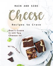 Main and side cheese recipes to crave: don't crave it till you cheese it! cover image