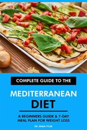 Complete Guide to the Mediterranean Diet : A Beginners Guide & 7-Day Meal Plan for Weight Loss cover image