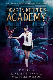 Dragon Keeper's Academy : a Hidden worlds anthology cover image