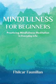 Mindfulness for Beginners : Practicing Mindfulness Meditation in Everyday Life cover image