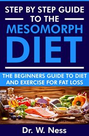 Step by Step Guide to the Mesomorph Diet : The Beginners Guide to Diet & Exercise for Fat Loss cover image