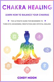 Chakra healing: learn how to balance your chakras - the ultimate guide for beginner to third eye awa cover image