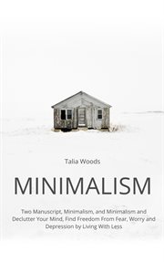 Minimalism: two manuscript, minimalism, and minimalism and declutter your mind, find freedom from : Two Manuscript, Minimalism, and Minimalism and Declutter Your Mind, Find Freedom From cover image