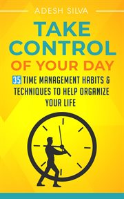 Take control of your day: 35 time management habits & techniques to help organize your lifetake cont cover image