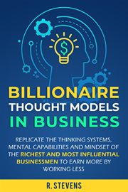 Billionaire thought models in business: replicate the thinking systems, mental capabilities and mind cover image
