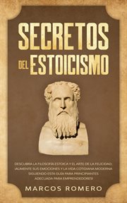 Secretos del estoicismo: descubra la filosofía estoica y el arte de la felicidad; ¡aumente sus em cover image