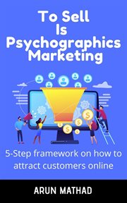 To sell is psychographics marketing: 5 step framework on how to attract customers online : 5-step framework on how to attract customers online cover image