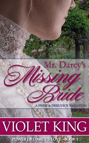 Mr. Darcy's Missing Bride : Power of Darcy's Love cover image
