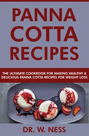 Panna Cotta Recipes : The Ultimate Cookbook for Making Healthy and Delicious Panna Cotta Recipes for cover image