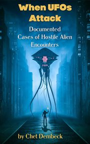 When ufos attack -- documented cases of hostile alien encounters cover image