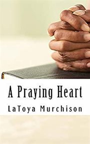 A praying heart : learning how to prayer your way through cover image