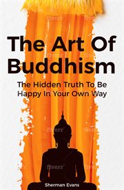 The art of buddhism: the hidden truth to be happy in your own way cover image