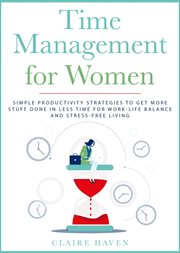 Time management for women: simple productivity strategies to get more stuff done in less time for wo cover image