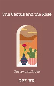 The cactus and the rose: poetry and prose cover image