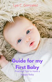 Guide for my first baby practical tips to have a happy baby cover image