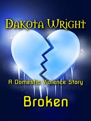 Broken: a domestic violence story cover image