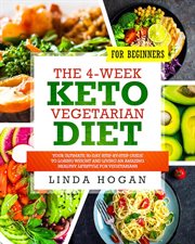 The 4-Week Keto Vegetarian Diet for Beginners : Your Ultimate 30-Day Step-By-Step Guide to Losing cover image