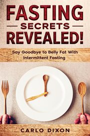 Fasting for Beginners : Fasting Secrets Revealed. Say Goodbye to Belly Fat With Intermittent Fasting cover image