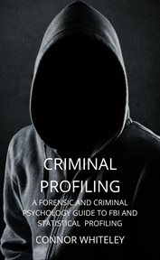 Criminal profiling: a forensic and criminal psychology guide to fbi and statistical profiling cover image