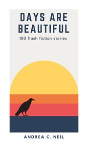 Days are beautiful: 100 flash fiction stories cover image