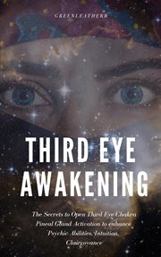 Intuition, third eye awakening. The Secrets to Open Third Eye Chakra Pineal Gland Activation to enhance Psychic Abilities, Intuition cover image