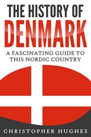 The History of Denmark : A Fascinating Guide to this Nordic Country cover image