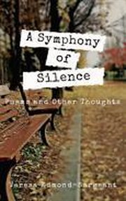 A symphony of silence: poems and other thoughts : Poems and Other Thoughts cover image