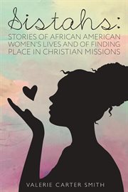 Sistahs: stories of african american women's lives and of finding place in christian missions : Stories of African American Women's Lives and of Finding Place in Christian Missions cover image