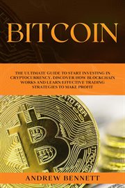 Bitcoin: the ultimate guide to start investing in cryptocurrency. discover how blockchain works : The Ultimate Guide to Start Investing in Cryptocurrency. Discover How Blockchain Works cover image