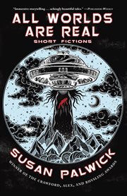 All worlds are real: short fictions : Short Fictions cover image