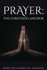 Prayer: the christian's anchor : The Christian's Anchor cover image
