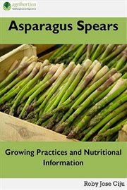 Asparagus spears: growing practices and nutritional information cover image
