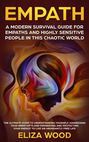 Empath: a modern survival guide for empaths and highly sensitive people in this chaotic world : A Modern Survival Guide for Empaths and Highly Sensitive People in This Chaotic World cover image