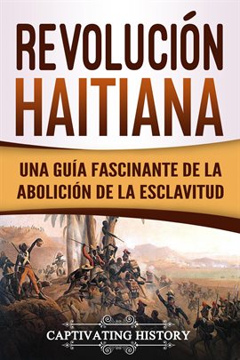 Cover image for Revolución haitiana: Una guía fascinante de la abolición de la esclavitud
